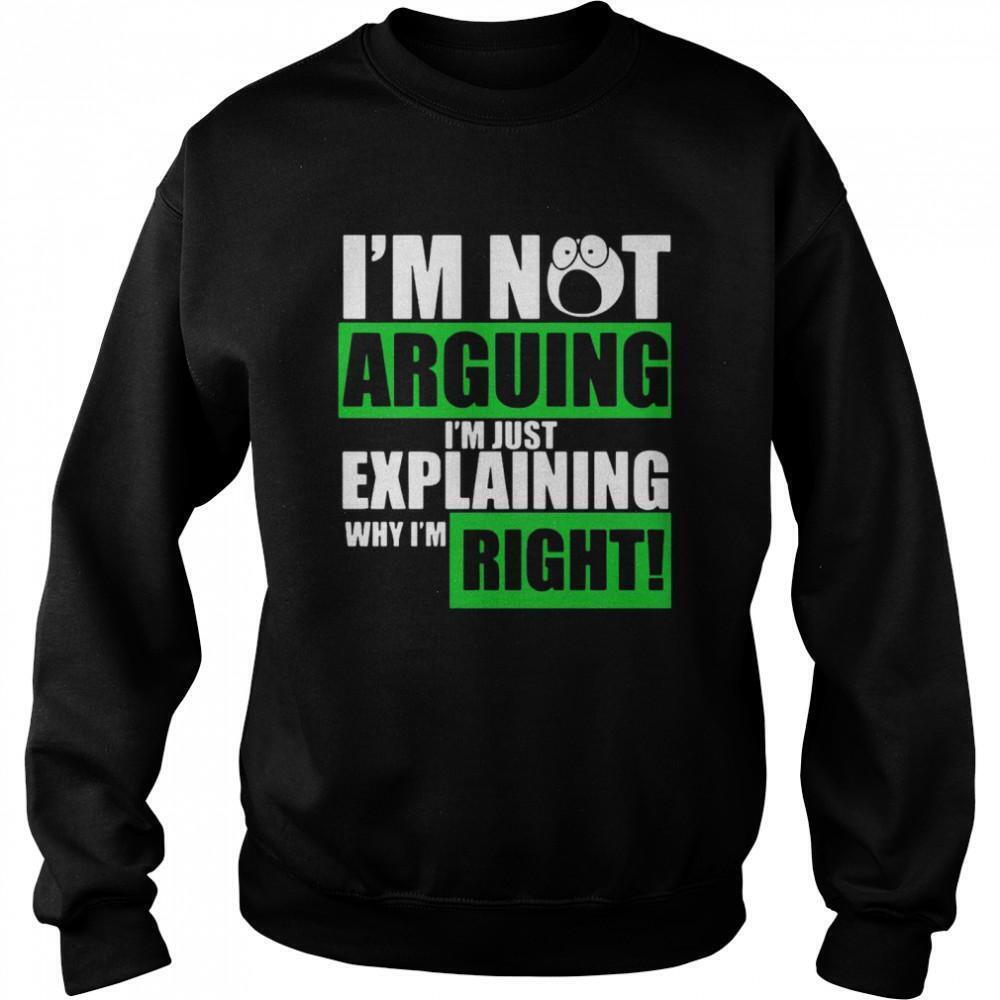 Im Not Arguing Im Just Explaining Why Im Right Sweatshirt